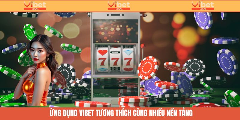 Tải App Vibet - Tối Ưu Trải Nghiệm Cùng Giao Diện Đẳng Cấp 3 App Vibet tương thích với nhiều nền tảng