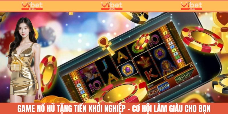 Game nổ hũ tặng tiền khởi nghiệp