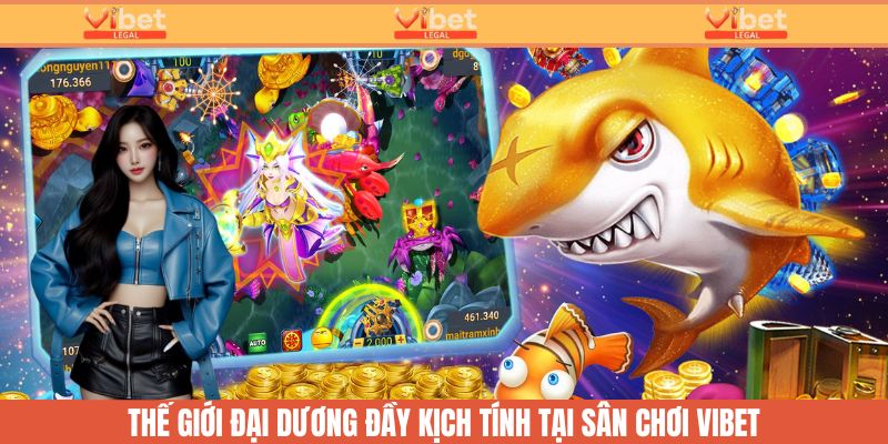Bắn cá Vibet mang đến cho người chơi thế giới đại dương đầy kịch tính