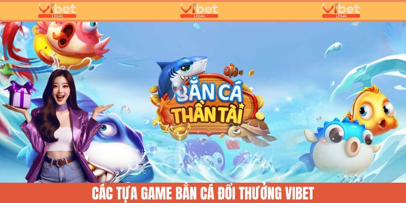Các tựa game bắn cá đổi thưởng hiện có tại Vibet