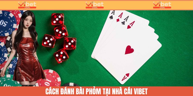 Cách đánh bài Phỏm tại Vibet