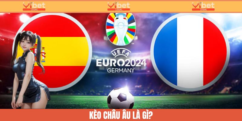 Kèo Châu Âu Là Gì? Mẹo Đặt Cược Có Thể Bạn Chưa Biết 2 Giải đáp kèo châu Âu là gì