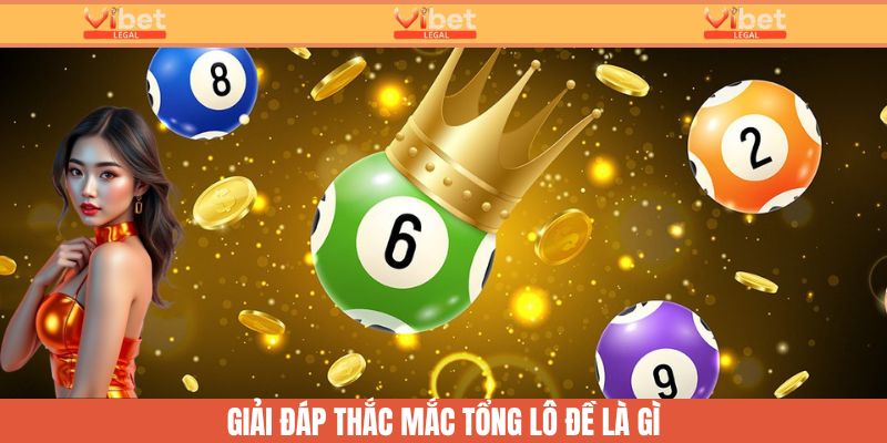 Tổng Lô Đề Là Gì? Phương Pháp Soi Cầu Chắc Thắng Tại Vibet 2 Giải đáp tổng lô đề là gì