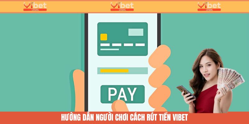 Rut Tiên Vibet - Các Bước Thực Hiện An Toàn, Nhanh Chóng 2 Hướng dẫn cách rút tiền tại Vibet