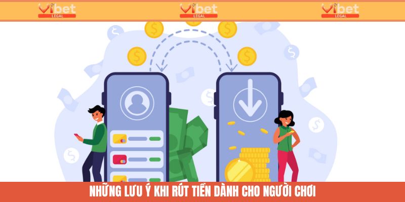 Rut Tiên Vibet - Các Bước Thực Hiện An Toàn, Nhanh Chóng 3 Lưu ý khi người chơi giao dịch rút tiền