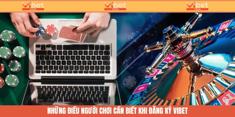 Đăng Ký Vibet - Tạo Nhanh Tài Khoản Thành Viên Trong 3 Phút 3 Lưu ý quan trọng khi người chơi đăng ký tài khoản