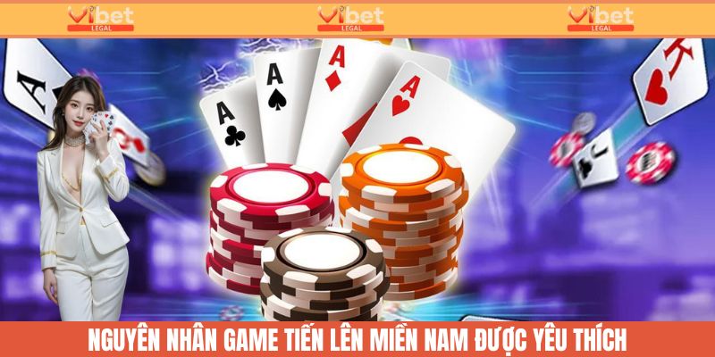 Tiến Lên Miền Nam - Game Bài Đỉnh Cao Trí Tuệ Tại Vibet 4 Nguyên nhân game được yêu thích