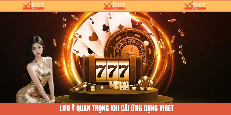 Tải VibetVề Android - Thỏa Sức Đặt Cược Cùng App Trực Tuyến 4 Những điều khách hàng cần lưu ý khi cài đặt ứng dụng