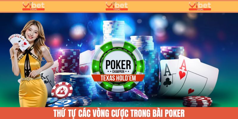 Poker - Thăng Hoa Giải Trí, Đỉnh Cao Game Bài Tại Vibet 2 Thứ tự các vòng cược trong game bài Poker