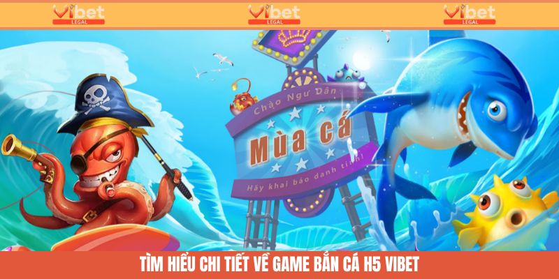 Bắn Cá H5 Vibet - Phân Tích Ưu Điểm Khi Tham Gia Cá Cược 2 Tìm hiểu chi tiết về game bắn cá H5 Vibet