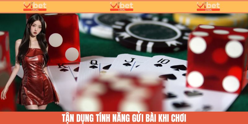 Tính năng gửi bài là một mẹo chơi bài Phỏm hiệu quả