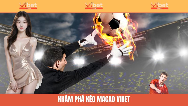 Kèo Macao Online - Bắt Kèo Nhanh, Ăn Tiền Cực Mượt Tại Vibet