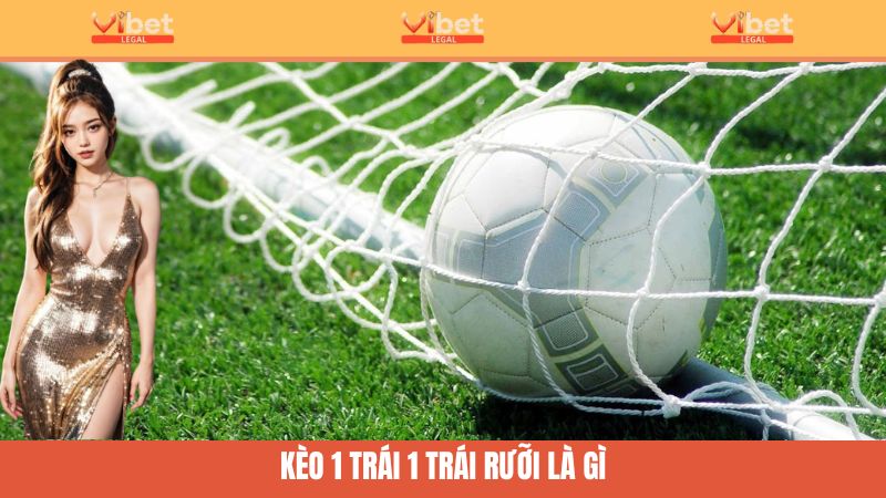 Kèo 1 Trái 1 Trái Rưỡi - Hướng Dẫn Bắt Kèo Chuẩn Cùng Vibet 2 Giải đáp thế nào là kèo một trái một trái rưỡi