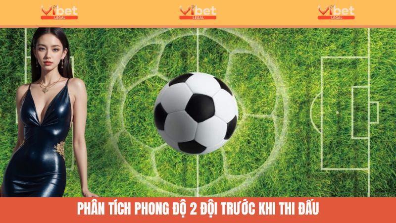 Kèo Toàn Trận 1X2 Là Gì? Giải Mã Kèo Châu Âu Tại Vibet 3 Hãy phân tích phong độ của 2 đội bóng trước khi đặt cược