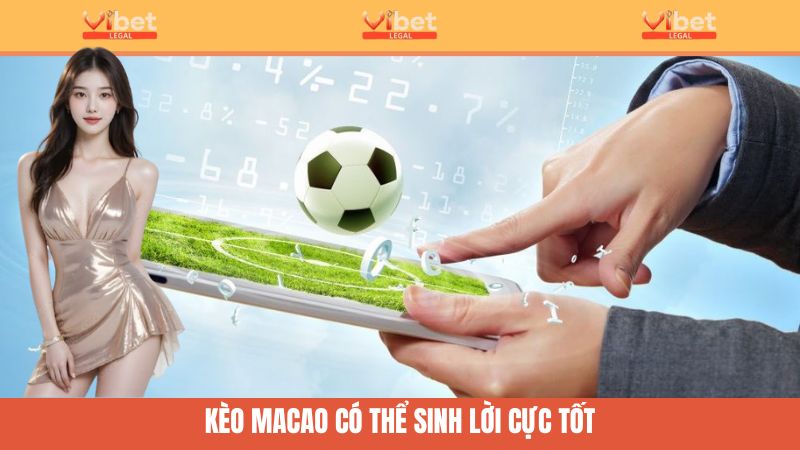 Kèo Macao Online - Bắt Kèo Nhanh, Ăn Tiền Cực Mượt Tại Vibet 3 Kèo Macao có khả năng sinh lời cực tốt