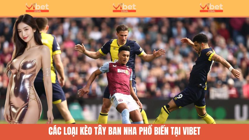 Kèo Tây Ban Nha Vibet - Khám Phá Giải Đấu Đẳng Cấp Châu Âu 2 Kèo Tây Ban Nha phổ biến nhất tại nhà cái Vibet